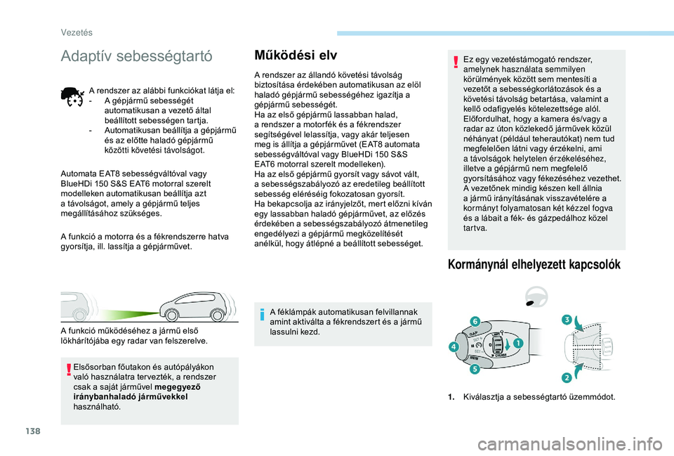 Peugeot 308 2018 Kezelési útmutató (in Hungarian) 138
Adaptív sebességtartó
A rendszer az alábbi funkciókat látja el:
- A g épjármű sebességét
automatikusan a vezető által
beállított sebességen tartja.
-
A
utomatikusan beállítj Peugeot 308 2018 Kezelési útmutató (in Hungarian) 138
Adaptív sebességtartó
A rendszer az alábbi funkciókat látja el:
- A g épjármű sebességét
automatikusan a vezető által
beállított sebességen tartja.
-
A
utomatikusan beállítj