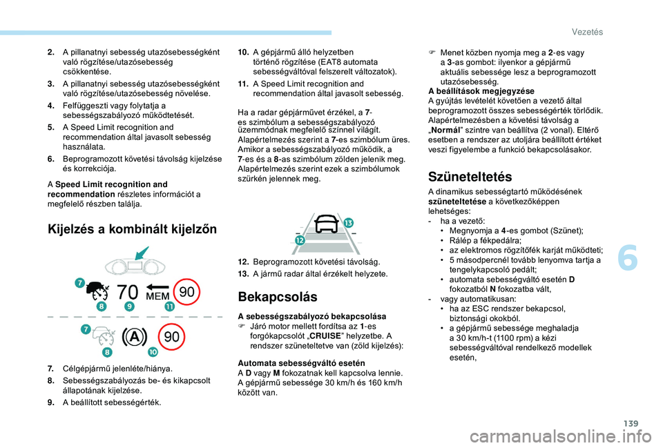 Peugeot 308 2018 Kezelési útmutató (in Hungarian) 139
A Speed Limit recognition and
recommendation részletes információt a
megfelelő részben találja.
Kijelzés a kombinált kijelzőn
10. A gépjármű álló helyzetben
történő rögzítés Peugeot 308 2018 Kezelési útmutató (in Hungarian) 139
A Speed Limit recognition and
recommendation részletes információt a
megfelelő részben találja.
Kijelzés a kombinált kijelzőn
10. A gépjármű álló helyzetben
történő rögzítés