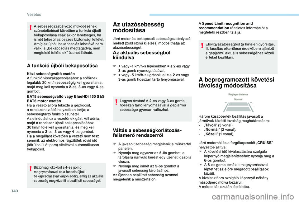 Peugeot 308 2018 Kezelési útmutató (in Hungarian) 140
A sebességszabályozó működésének
szüneteltetését követően a funkció újbóli
bekapcsolása csak akkor lehetséges, ha
ismét teljesül az összes biztonsági feltétel.
Amíg az Peugeot 308 2018 Kezelési útmutató (in Hungarian) 140
A sebességszabályozó működésének
szüneteltetését követően a funkció újbóli
bekapcsolása csak akkor lehetséges, ha
ismét teljesül az összes biztonsági feltétel.
Amíg az