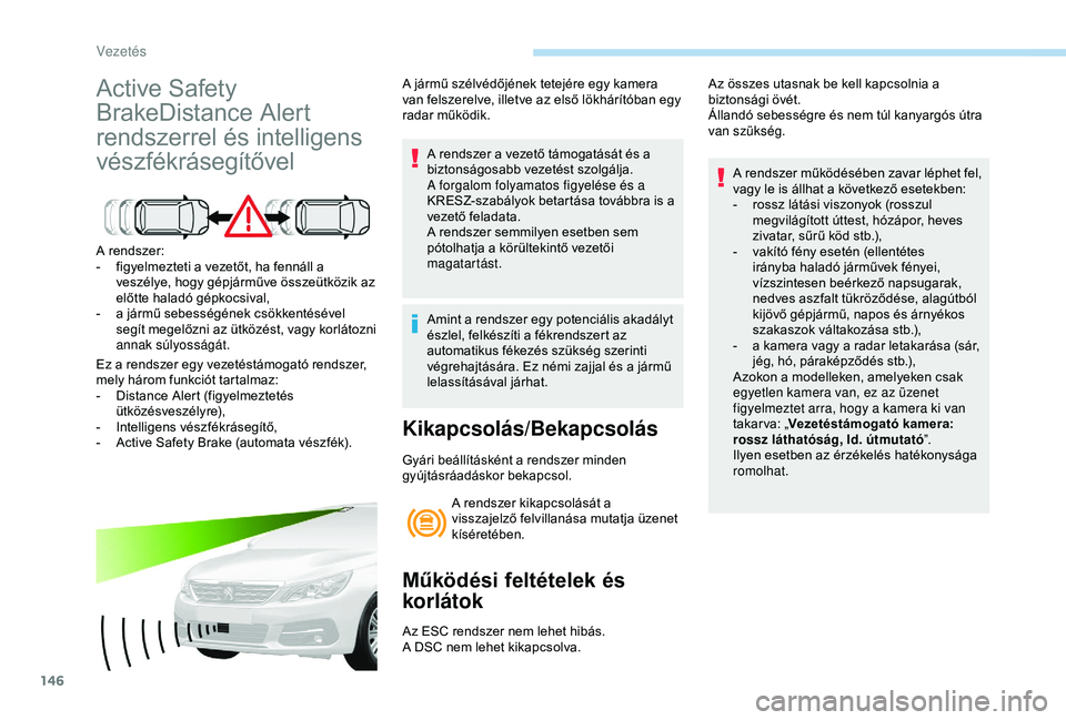 Peugeot 308 2018 Kezelési útmutató (in Hungarian) 146
Active Safety
BrakeDistance Alert
rendszerrel és intelligens
vészfékrásegítővel
A rendszer:
- f igyelmezteti a vezetőt, ha fennáll a
veszélye, hogy gépjárműve összeütközik az
e Peugeot 308 2018 Kezelési útmutató (in Hungarian) 146
Active Safety
BrakeDistance Alert
rendszerrel és intelligens
vészfékrásegítővel
A rendszer:
- f igyelmezteti a vezetőt, ha fennáll a
veszélye, hogy gépjárműve összeütközik az
e