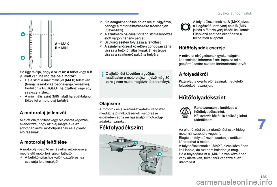 Peugeot 308 2018 Kezelési útmutató (in Hungarian) 185
A = MA X
B = MIN
Ha úgy találja, hogy a szint az A fölött vagy a B
jel alatt van, ne indítsa be a motor t .
-
H
a a szint a maximális jel ( MAX) felett van
(fennáll a motor károsodás Peugeot 308 2018 Kezelési útmutató (in Hungarian) 185
A = MA X
B = MIN
Ha úgy találja, hogy a szint az A fölött vagy a B
jel alatt van, ne indítsa be a motor t .
-
H
a a szint a maximális jel ( MAX) felett van
(fennáll a motor károsodás