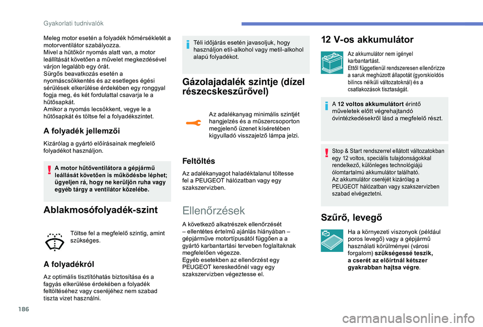 Peugeot 308 2018 Kezelési útmutató (in Hungarian) 186
Meleg motor esetén a folyadék hőmérsékletét a
motorventilátor szabályozza.
Mivel a hűtőkör nyomás alatt van, a motor
leállítását követően a művelet megkezdésével
várjon le Peugeot 308 2018 Kezelési útmutató (in Hungarian) 186
Meleg motor esetén a folyadék hőmérsékletét a
motorventilátor szabályozza.
Mivel a hűtőkör nyomás alatt van, a motor
leállítását követően a művelet megkezdésével
várjon le