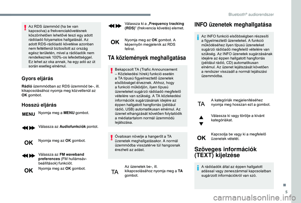 Peugeot 308 2018 Kezelési útmutató (in Hungarian) 5
Az RDS üzemmód (ha be van
kapcsolva) a frekvenciakövetésnek
köszönhetően lehetővé teszi egy adott
rádióadó folyamatos hallgatását. Az
adott RDS-rádióadó követése azonban
nem Peugeot 308 2018 Kezelési útmutató (in Hungarian) 5
Az RDS üzemmód (ha be van
kapcsolva) a frekvenciakövetésnek
köszönhetően lehetővé teszi egy adott
rádióadó folyamatos hallgatását. Az
adott RDS-rádióadó követése azonban
nem