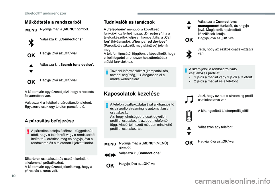 Peugeot 308 2018 Kezelési útmutató (in Hungarian) 10
Működtetés a rendszerből
Nyomja meg a „MENU” gombot.
Válassza ki: „Connections ”.
Hagyja jóvá az „ OK”-val.
Válassza ki: „ Search for a device ”.
Hagyja jóvá az „ OK”- Peugeot 308 2018 Kezelési útmutató (in Hungarian) 10
Működtetés a rendszerből
Nyomja meg a „MENU” gombot.
Válassza ki: „Connections ”.
Hagyja jóvá az „ OK”-val.
Válassza ki: „ Search for a device ”.
Hagyja jóvá az „ OK”-