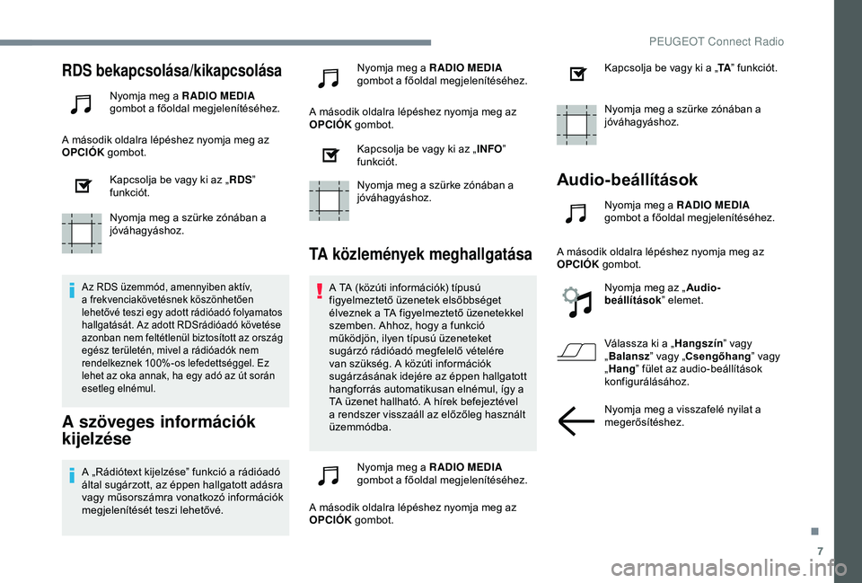 Peugeot 308 2018 Kezelési útmutató (in Hungarian) 7
RDS bekapcsolása/kikapcsolása
Nyomja meg a RADIO MEDIA
gombot a főoldal megjelenítéséhez.
A második oldalra lépéshez nyomja meg az
OPCIÓK gombot.
Kapcsolja be vagy ki az „ RDS”
fun Peugeot 308 2018 Kezelési útmutató (in Hungarian) 7
RDS bekapcsolása/kikapcsolása
Nyomja meg a RADIO MEDIA
gombot a főoldal megjelenítéséhez.
A második oldalra lépéshez nyomja meg az
OPCIÓK gombot.
Kapcsolja be vagy ki az „ RDS”
fun