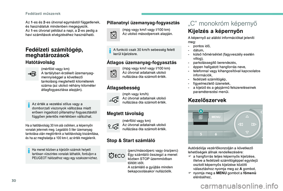 Peugeot 308 2018  Kezelési útmutató (in Hungarian) 30
Az 1-es és 2 -es útvonal egymástól függetlenek, 
és használatuk mindenben megegyezik.
Az 1 -es útvonal például a napi, a 2 -es pedig a 
havi számítások elvégzéséhez használható.
F