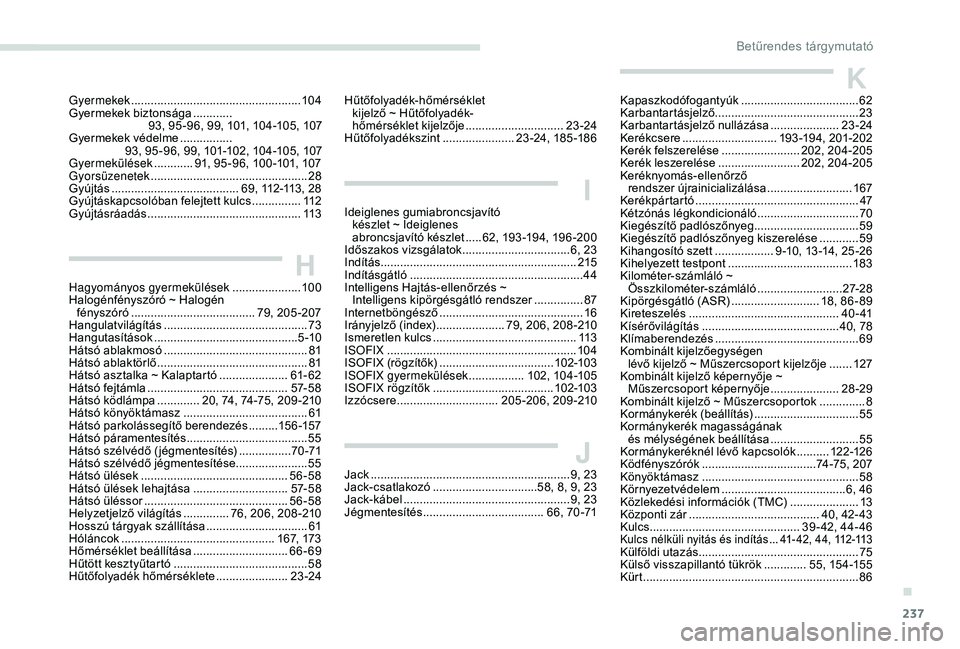Peugeot 308 2018  Kezelési útmutató (in Hungarian) 237
Gyermekek .................................................... 104
Gyermekek biztonsága  ............
9
3, 95 -96, 99, 101, 104-105, 107
Gyermekek védelme
  ................
93, 95 -96, 99, 101-