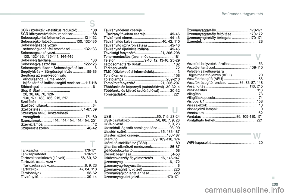 Peugeot 308 2018  Kezelési útmutató (in Hungarian) 239
SSCR (szelektív katalitikus redukció) .............18 8
SCR környezetvédelmi rendszer   ..................188
Sebességkorlát felismerése
 

..................131-132
Sebességkorlátozó
 .