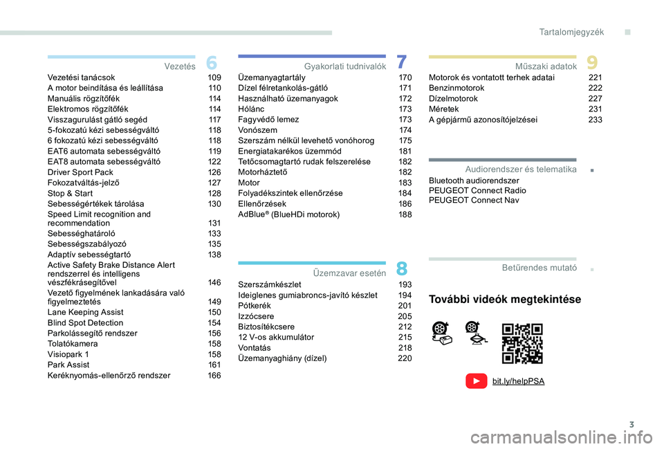 Peugeot 308 2018  Kezelési útmutató (in Hungarian) 3
.
bit.ly/helpPSA
.
Vezetési tanácsok 109
A motor beindítása és leállítása  1 10
Manuális rögzítőfék
 
1
 14
Elektromos rögzítőfék
 
1
 14
Visszagurulást gátló segéd
 
1
 17
5 -f