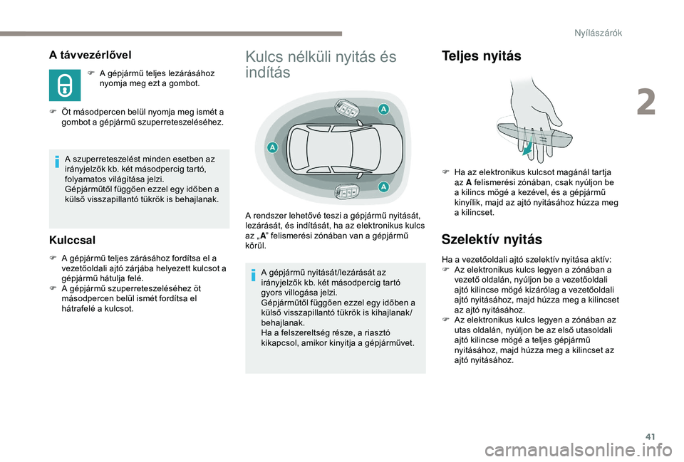 Peugeot 308 2018  Kezelési útmutató (in Hungarian) 41
A távvezérlővel
F A gépjármű teljes lezárásához nyomja meg ezt a gombot.
F
 
Ö

t másodpercen belül nyomja meg ismét a 
gombot a gépjármű szuperreteszeléséhez.
A szuperreteszelés
