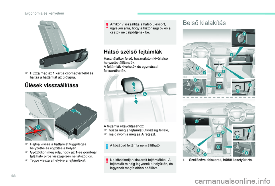 Peugeot 308 2018 Kezelési útmutató (in Hungarian) 58
Ülések visszaállítása
Amikor visszaállítja a hátsó üléssort,
ügyeljen arra, hogy a biztonsági öv és a
csatok ne csípődjenek be.
Hátsó szélső fejtámlák
Használatkor felső, Peugeot 308 2018 Kezelési útmutató (in Hungarian) 58
Ülések visszaállítása
Amikor visszaállítja a hátsó üléssort,
ügyeljen arra, hogy a biztonsági öv és a
csatok ne csípődjenek be.
Hátsó szélső fejtámlák
Használatkor felső,