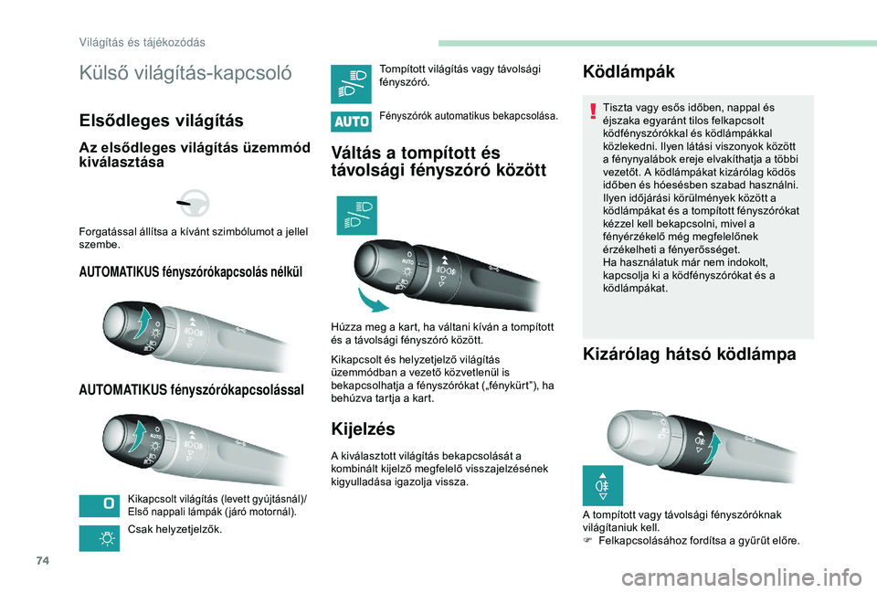 Peugeot 308 2018 Kezelési útmutató (in Hungarian) 74
Külső világítás-kapcsoló
Elsődleges világítás
Az elsődleges világítás üzemmód
kiválasztása
AUTOMATIKUS fényszórókapcsolás nélkül
AUTOMATIKUS fényszórókapcsolással
Kikap Peugeot 308 2018 Kezelési útmutató (in Hungarian) 74
Külső világítás-kapcsoló
Elsődleges világítás
Az elsődleges világítás üzemmód
kiválasztása
AUTOMATIKUS fényszórókapcsolás nélkül
AUTOMATIKUS fényszórókapcsolással
Kikap