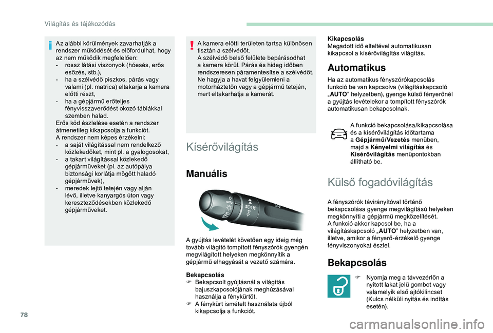 Peugeot 308 2018 Kezelési útmutató (in Hungarian) 78
Az alábbi körülmények zavarhatják a
rendszer működését és előfordulhat, hogy
az nem működik megfelelően:
-
r
ossz látási viszonyok (hóesés, erős
esőzés, stb.),
-
h
a a Peugeot 308 2018 Kezelési útmutató (in Hungarian) 78
Az alábbi körülmények zavarhatják a
rendszer működését és előfordulhat, hogy
az nem működik megfelelően:
-
r
ossz látási viszonyok (hóesés, erős
esőzés, stb.),
-
h
a a