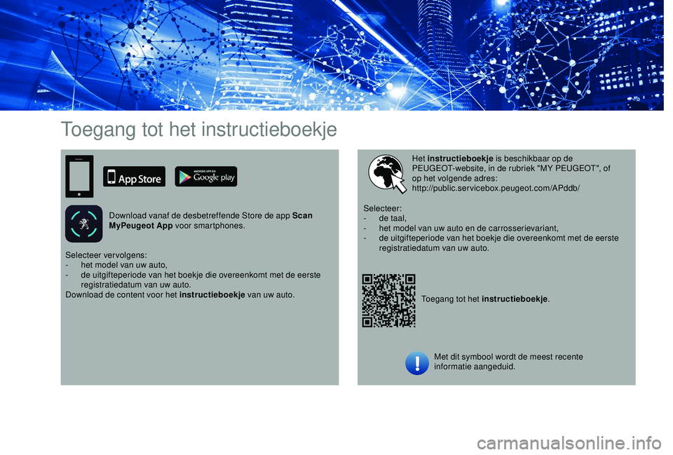 Peugeot 308 2018  Handleiding (in Dutch) Toegang tot het instructieboekje
Download vanaf de desbetreffende Store de app Scan 
MyPeugeot App voor smartphones.
Toegang tot het instructieboekje.
Het instructieboekje
 is beschikbaar op de 
PEUGE