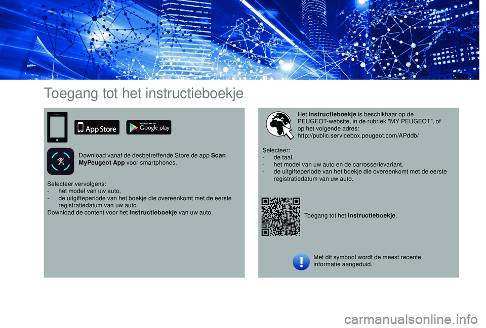 Peugeot 308 2018 Handleiding (in Dutch) Toegang tot het instructieboekje
Download vanaf de desbetreffende Store de app Scan
MyPeugeot App voor smartphones.
Toegang tot het instructieboekje.
Het instructieboekje
is beschikbaar op de
PEUGE Peugeot 308 2018 Handleiding (in Dutch) Toegang tot het instructieboekje
Download vanaf de desbetreffende Store de app Scan
MyPeugeot App voor smartphones.
Toegang tot het instructieboekje.
Het instructieboekje
is beschikbaar op de
PEUGE