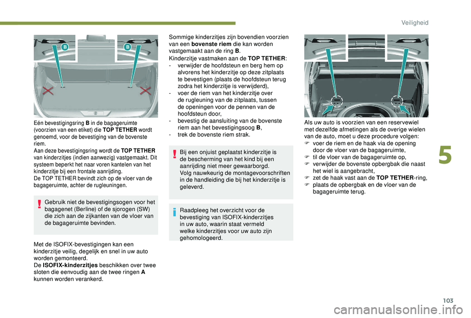 Peugeot 308 2018 Handleiding (in Dutch) 103
Gebruik niet de bevestigingsogen voor het
bagagenet (Berline) of de sjorogen (SW)
die zich aan de zijkanten van de vloer van
de bagageruimte bevinden.
Eén bevestigingsring B in de bagageruimte Peugeot 308 2018 Handleiding (in Dutch) 103
Gebruik niet de bevestigingsogen voor het
bagagenet (Berline) of de sjorogen (SW)
die zich aan de zijkanten van de vloer van
de bagageruimte bevinden.
Eén bevestigingsring B in de bagageruimte