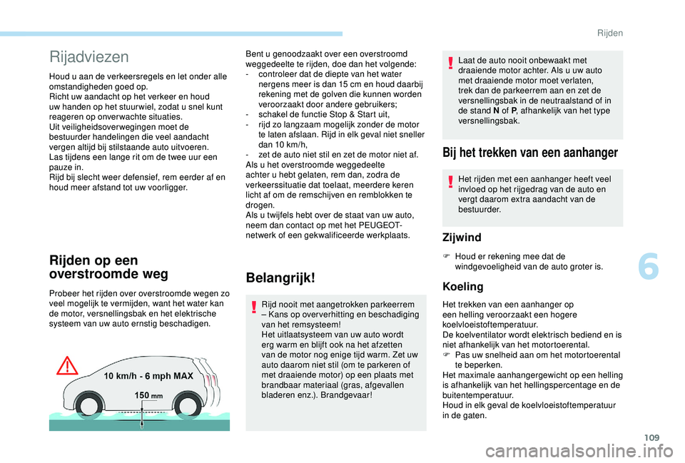 Peugeot 308 2018  Handleiding (in Dutch) 109
Rijadviezen
Houd u aan de verkeersregels en let onder alle 
omstandigheden goed op.
Richt uw aandacht op het verkeer en houd 
uw handen op het stuur wiel, zodat u snel kunt 
reageren op onverwacht