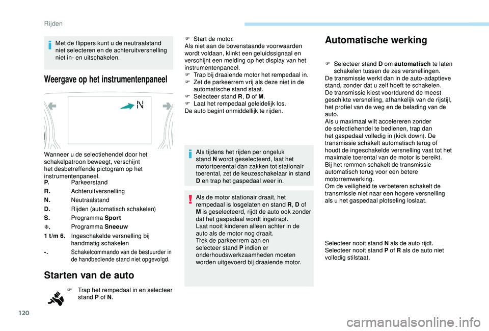 Peugeot 308 2018 Handleiding (in Dutch) 120
Met de flippers kunt u de neutraalstand
niet selecteren en de achteruitversnelling
niet in- en uitschakelen.
Weergave op het instrumentenpaneel
P.Parkeerstand
R. Achteruitversnelling
N. Neutraal Peugeot 308 2018 Handleiding (in Dutch) 120
Met de flippers kunt u de neutraalstand
niet selecteren en de achteruitversnelling
niet in- en uitschakelen.
Weergave op het instrumentenpaneel
P.Parkeerstand
R. Achteruitversnelling
N. Neutraal