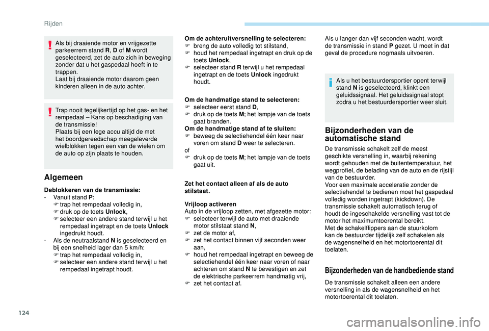 Peugeot 308 2018 Handleiding (in Dutch) 124
Als bij draaiende motor en vrijgezette
parkeerrem stand R, D of M wordt
geselecteerd, zet de auto zich in beweging
zonder dat u het gaspedaal hoeft in te
trappen.
Laat bij draaiende motor daar Peugeot 308 2018 Handleiding (in Dutch) 124
Als bij draaiende motor en vrijgezette
parkeerrem stand R, D of M wordt
geselecteerd, zet de auto zich in beweging
zonder dat u het gaspedaal hoeft in te
trappen.
Laat bij draaiende motor daar