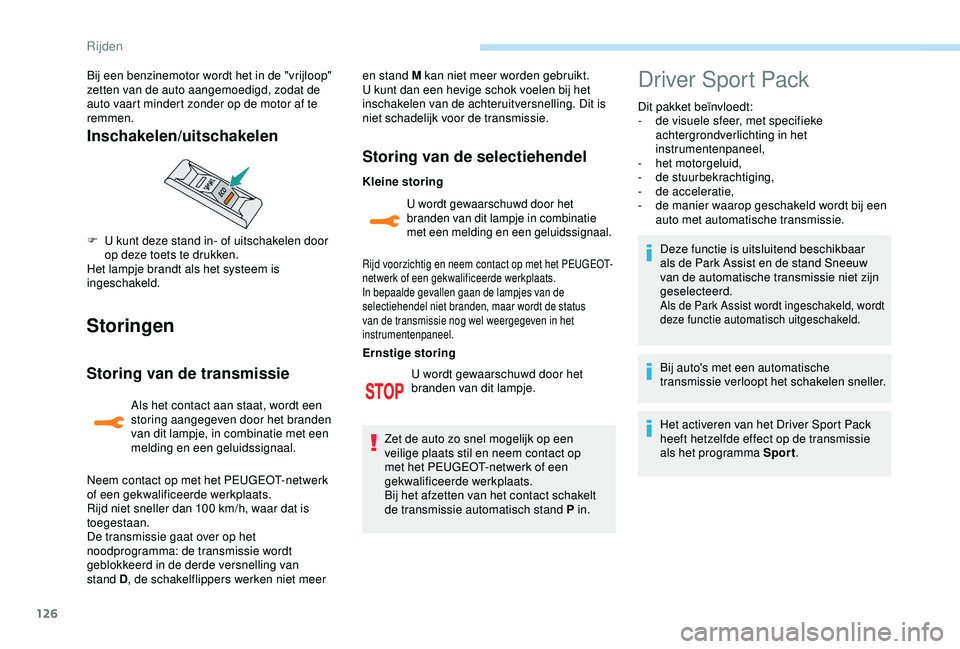 Peugeot 308 2018 Handleiding (in Dutch) 126
Storingen
Storing van de transmissie
Als het contact aan staat, wordt een
storing aangegeven door het branden
van dit lampje, in combinatie met een
melding en een geluidssignaal.en stand M kan Peugeot 308 2018 Handleiding (in Dutch) 126
Storingen
Storing van de transmissie
Als het contact aan staat, wordt een
storing aangegeven door het branden
van dit lampje, in combinatie met een
melding en een geluidssignaal.en stand M kan