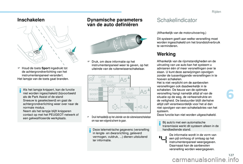 Peugeot 308 2018 Handleiding (in Dutch) 127
Inschakelen
F Houd de toets Sport ingedrukt tot
de achtergrondverlichting van het
instrumentenpaneel verandert.
Het lampje van de toets gaat branden.
Als het lampje knippert, kan de functie
nie Peugeot 308 2018 Handleiding (in Dutch) 127
Inschakelen
F Houd de toets Sport ingedrukt tot
de achtergrondverlichting van het
instrumentenpaneel verandert.
Het lampje van de toets gaat branden.
Als het lampje knippert, kan de functie
nie