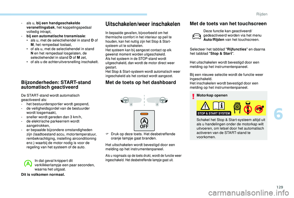 Peugeot 308 2018 Handleiding (in Dutch) 129
- als u, bij een handgeschakelde versnellingsbak , het koppelingspedaal
volledig intrapt,
-
b
ij een automatische transmissie :
•
a
ls u, met de selectiehendel in stand D of
M , het remp Peugeot 308 2018 Handleiding (in Dutch) 129
- als u, bij een handgeschakelde versnellingsbak , het koppelingspedaal
volledig intrapt,
-
b
ij een automatische transmissie :
•
a
ls u, met de selectiehendel in stand D of
M , het remp
