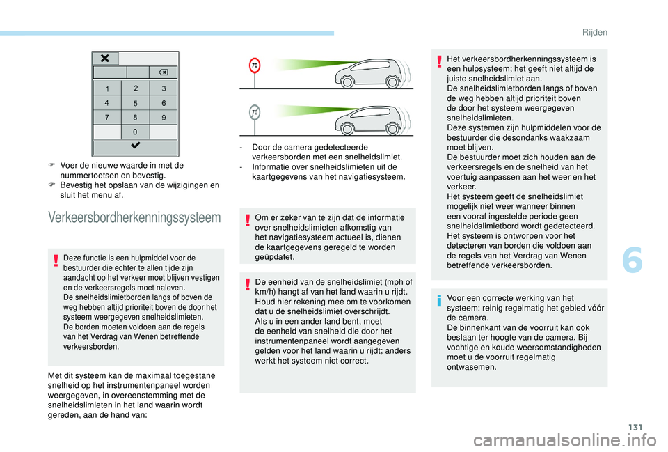 Peugeot 308 2018 Handleiding (in Dutch) 131
F Voer de nieuwe waarde in met de nummertoetsen en bevestig.
F
B
evestig het opslaan van de wijzigingen en
sluit het menu af.
Verkeersbordherkenningssysteem
Deze functie is een hulpmiddel voor Peugeot 308 2018 Handleiding (in Dutch) 131
F Voer de nieuwe waarde in met de nummertoetsen en bevestig.
F
B
evestig het opslaan van de wijzigingen en
sluit het menu af.
Verkeersbordherkenningssysteem
Deze functie is een hulpmiddel voor