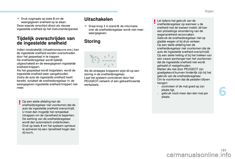 Peugeot 308 2018 Handleiding (in Dutch) 137
F Druk nogmaals op toets 5 om de weergegeven snelheid op te slaan.
Deze waarde verschijnt direct als nieuwe
ingestelde snelheid op het instrumentenpaneel.
Tijdelijk overschrijden van
de ingestel Peugeot 308 2018 Handleiding (in Dutch) 137
F Druk nogmaals op toets 5 om de weergegeven snelheid op te slaan.
Deze waarde verschijnt direct als nieuwe
ingestelde snelheid op het instrumentenpaneel.
Tijdelijk overschrijden van
de ingestel