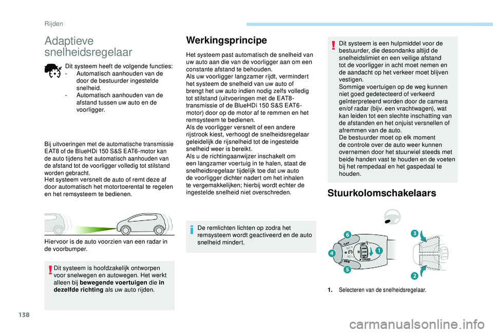 Peugeot 308 2018 Handleiding (in Dutch) 138
Adaptieve
snelheidsregelaar
Dit systeem heeft de volgende functies:
- A utomatisch aanhouden van de
door de bestuurder ingestelde
snelheid.
-
A
utomatisch aanhouden van de
afstand tussen uw Peugeot 308 2018 Handleiding (in Dutch) 138
Adaptieve
snelheidsregelaar
Dit systeem heeft de volgende functies:
- A utomatisch aanhouden van de
door de bestuurder ingestelde
snelheid.
-
A
utomatisch aanhouden van de
afstand tussen uw