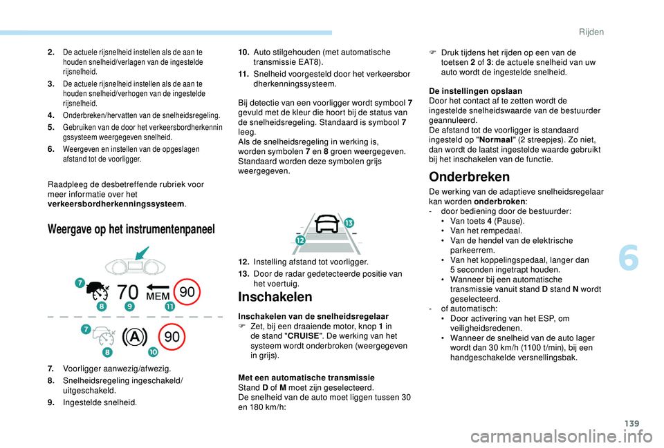 Peugeot 308 2018 Handleiding (in Dutch) 139
Raadpleeg de desbetreffende rubriek voor
meer informatie over het
verkeersbordherkenningssysteem.
Weergave op het instrumentenpaneel
10.Auto stilgehouden (met automatische
transmissie EAT8).
1 Peugeot 308 2018 Handleiding (in Dutch) 139
Raadpleeg de desbetreffende rubriek voor
meer informatie over het
verkeersbordherkenningssysteem.
Weergave op het instrumentenpaneel
10.Auto stilgehouden (met automatische
transmissie EAT8).
1