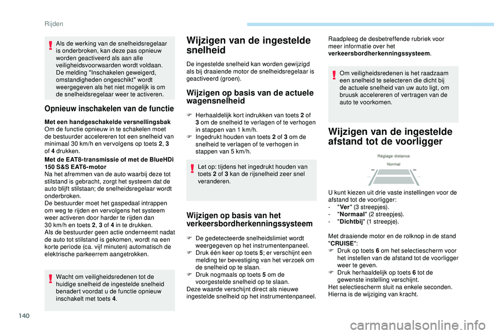 Peugeot 308 2018 Handleiding (in Dutch) 140
Als de werking van de snelheidsregelaar
is onderbroken, kan deze pas opnieuw
worden geactiveerd als aan alle
veiligheidsvoorwaarden wordt voldaan.
De melding "Inschakelen geweigerd,
omsta Peugeot 308 2018 Handleiding (in Dutch) 140
Als de werking van de snelheidsregelaar
is onderbroken, kan deze pas opnieuw
worden geactiveerd als aan alle
veiligheidsvoorwaarden wordt voldaan.
De melding "Inschakelen geweigerd,
omsta