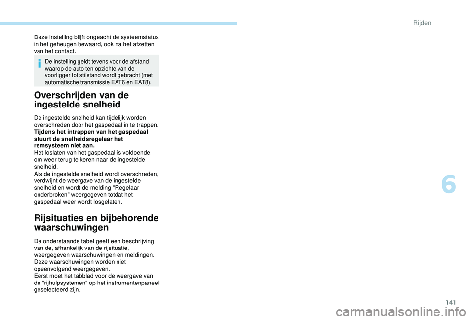Peugeot 308 2018 Handleiding (in Dutch) 141
Deze instelling blijft ongeacht de systeemstatus
in het geheugen bewaard, ook na het afzetten
van het contact.
De instelling geldt tevens voor de afstand
waarop de auto ten opzichte van de
voo Peugeot 308 2018 Handleiding (in Dutch) 141
Deze instelling blijft ongeacht de systeemstatus
in het geheugen bewaard, ook na het afzetten
van het contact.
De instelling geldt tevens voor de afstand
waarop de auto ten opzichte van de
voo