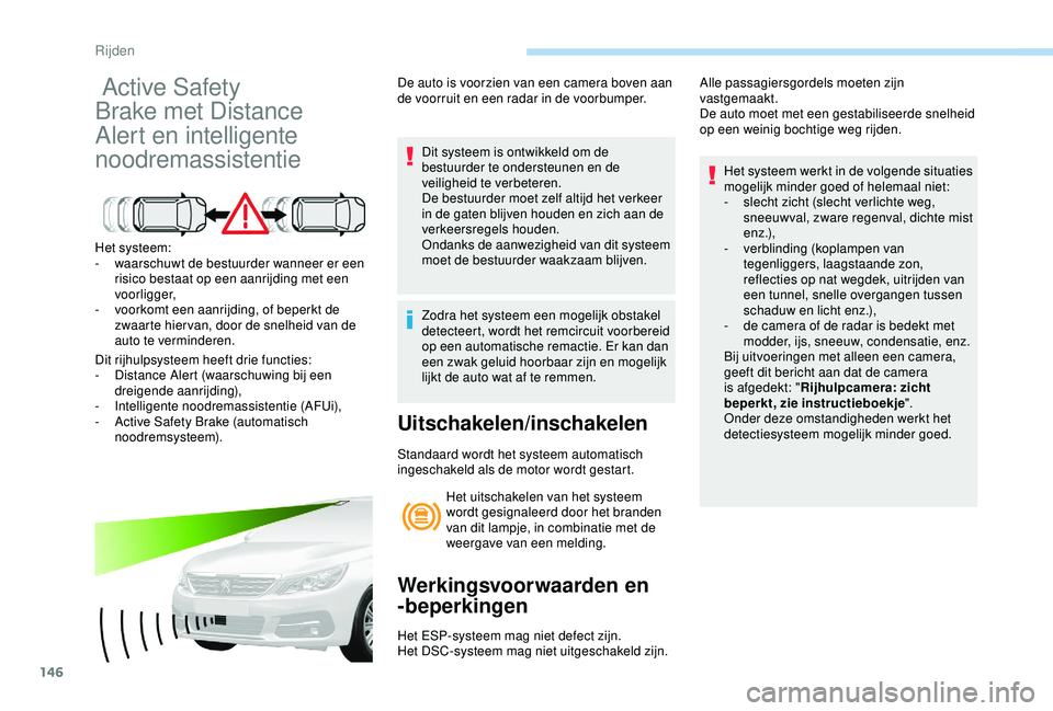 Peugeot 308 2018 Handleiding (in Dutch) 146
Active Safety
Brake met Distance
Alert en intelligente
noodremassistentie
Het systeem:
- w aarschuwt de bestuurder wanneer er een
risico bestaat op een aanrijding met een
voorligger,
-
v
Peugeot 308 2018 Handleiding (in Dutch) 146
Active Safety
Brake met Distance
Alert en intelligente
noodremassistentie
Het systeem:
- w aarschuwt de bestuurder wanneer er een
risico bestaat op een aanrijding met een
voorligger,
-
v