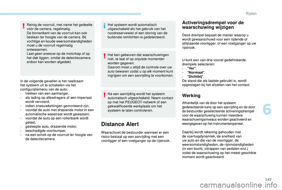 Peugeot 308 2018 Handleiding (in Dutch) 147
Reinig de voorruit, met name het gedeelte
vóór de camera, regelmatig.
De binnenkant van de voorruit kan ook
beslaan ter hoogte van de camera. Bij
vochtige en koude weersomstandigheden
moet u Peugeot 308 2018 Handleiding (in Dutch) 147
Reinig de voorruit, met name het gedeelte
vóór de camera, regelmatig.
De binnenkant van de voorruit kan ook
beslaan ter hoogte van de camera. Bij
vochtige en koude weersomstandigheden
moet u