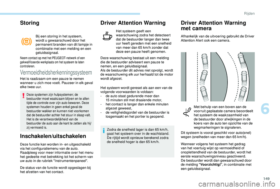 Peugeot 308 2018 Handleiding (in Dutch) 149
Storing
Bij een storing in het systeem,
wordt u gewaarschuwd door het
permanent branden van dit lampje in
combinatie met een melding en een
geluidssignaal.
Vermoeidheidsherkenningssysteem
Het Peugeot 308 2018 Handleiding (in Dutch) 149
Storing
Bij een storing in het systeem,
wordt u gewaarschuwd door het
permanent branden van dit lampje in
combinatie met een melding en een
geluidssignaal.
Vermoeidheidsherkenningssysteem
Het