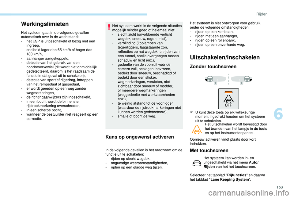 Peugeot 308 2018 Handleiding (in Dutch) 153
Werkingslimieten
Het systeem gaat in de volgende gevallen
automatisch over in de wachtstand:
-
h
et ESP is uitgeschakeld of bezig met een
ingreep,
-
s
nelheid lager dan 65 km/h of hoger d Peugeot 308 2018 Handleiding (in Dutch) 153
Werkingslimieten
Het systeem gaat in de volgende gevallen
automatisch over in de wachtstand:
-
h
et ESP is uitgeschakeld of bezig met een
ingreep,
-
s
nelheid lager dan 65 km/h of hoger d
