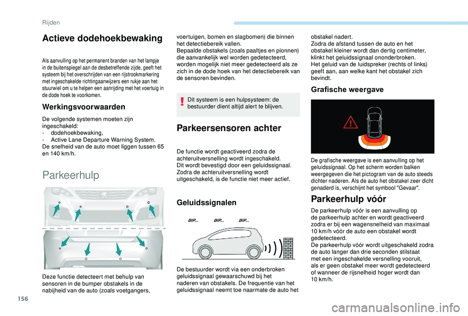 Peugeot 308 2018 Handleiding (in Dutch) 156
Actieve dodehoekbewaking
Als aanvulling op het permanent branden van het lampje
in de buitenspiegel aan de desbetreffende zijde, geeft het
systeem bij het overschrijden van een rijstrookmarkerin Peugeot 308 2018 Handleiding (in Dutch) 156
Actieve dodehoekbewaking
Als aanvulling op het permanent branden van het lampje
in de buitenspiegel aan de desbetreffende zijde, geeft het
systeem bij het overschrijden van een rijstrookmarkerin