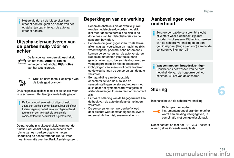 Peugeot 308 2018 Handleiding (in Dutch) 157
Het geluid dat uit de luidspreker komt
(voor of achter), geeft de positie van het
obstakel ten opzichte van de auto aan
(voor of achter).
Uitschakelen/activeren van
de parkeerhulp vóór en
a Peugeot 308 2018 Handleiding (in Dutch) 157
Het geluid dat uit de luidspreker komt
(voor of achter), geeft de positie van het
obstakel ten opzichte van de auto aan
(voor of achter).
Uitschakelen/activeren van
de parkeerhulp vóór en
a