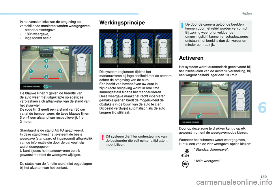 Peugeot 308 2018 Handleiding (in Dutch) 159
In het venster links kan de omgeving op
verschillende manieren worden weergegeven:
-
standaardweergave,
-
180°-weergave,
-
i
ngezoomd beeld
De blauwe lijnen 1 geven de breedte van
de aut Peugeot 308 2018 Handleiding (in Dutch) 159
In het venster links kan de omgeving op
verschillende manieren worden weergegeven:
-
standaardweergave,
-
180°-weergave,
-
i
ngezoomd beeld
De blauwe lijnen 1 geven de breedte van
de aut