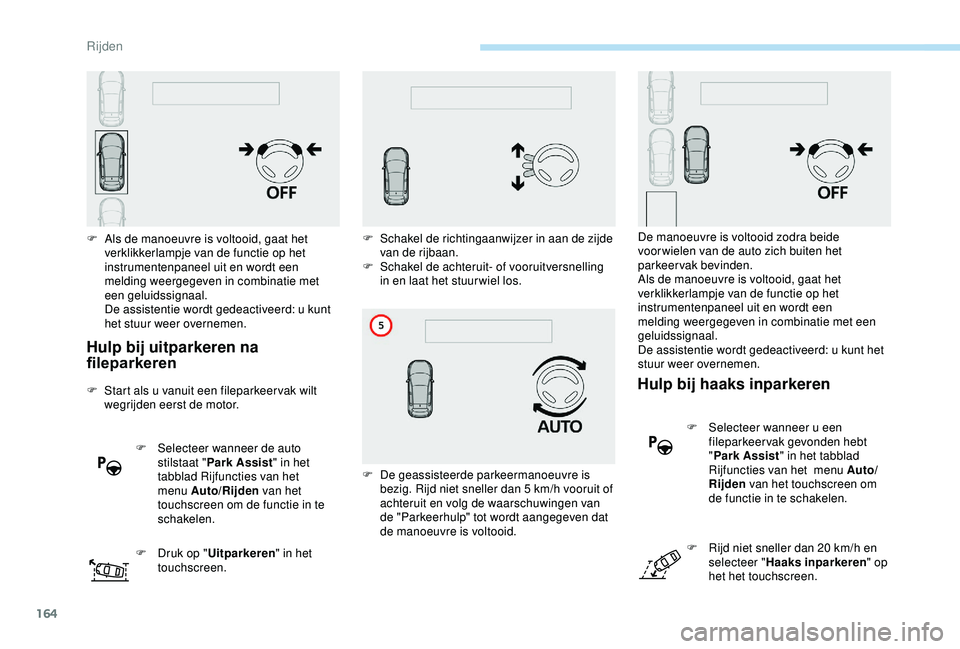 Peugeot 308 2018 Handleiding (in Dutch) 164
Hulp bij uitparkeren na
fileparkeren
F Start als u vanuit een fileparkeer vak wilt wegrijden eerst de motor.
F
S
electeer wanneer de auto
stilstaat " Park Assist " in het
tabblad Rij Peugeot 308 2018 Handleiding (in Dutch) 164
Hulp bij uitparkeren na
fileparkeren
F Start als u vanuit een fileparkeer vak wilt wegrijden eerst de motor.
F
S
electeer wanneer de auto
stilstaat " Park Assist " in het
tabblad Rij