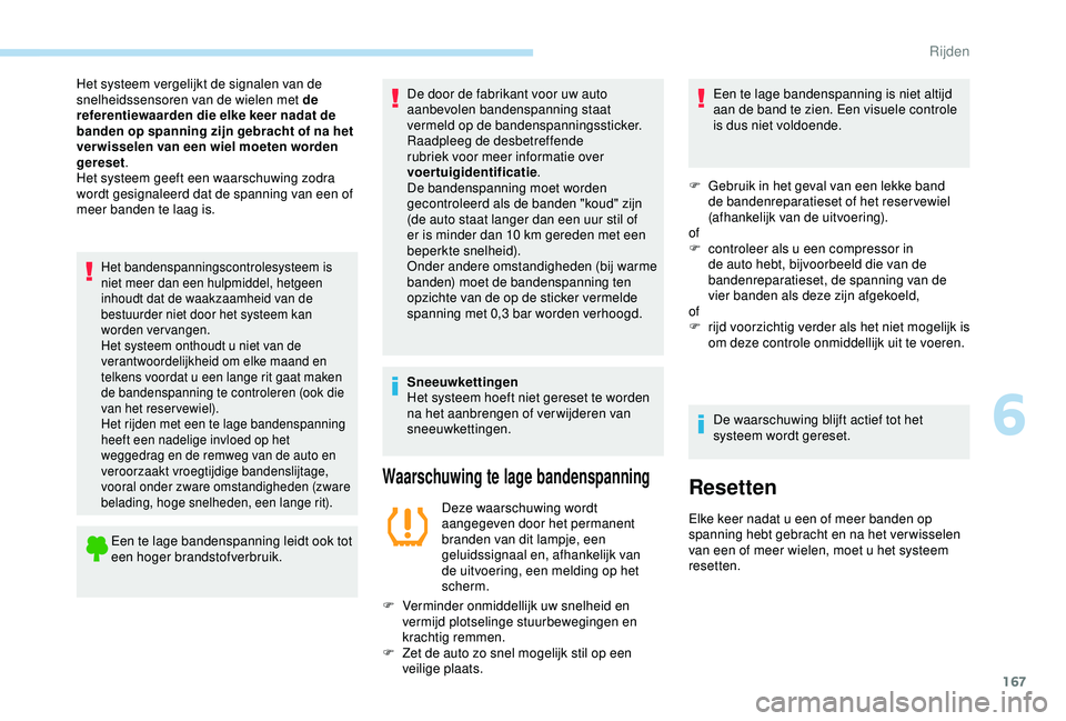 Peugeot 308 2018 Handleiding (in Dutch) 167
Het bandenspanningscontrolesysteem is
niet meer dan een hulpmiddel, hetgeen
inhoudt dat de waakzaamheid van de
bestuurder niet door het systeem kan
worden vervangen.
Het systeem onthoudt u nie Peugeot 308 2018 Handleiding (in Dutch) 167
Het bandenspanningscontrolesysteem is
niet meer dan een hulpmiddel, hetgeen
inhoudt dat de waakzaamheid van de
bestuurder niet door het systeem kan
worden vervangen.
Het systeem onthoudt u nie