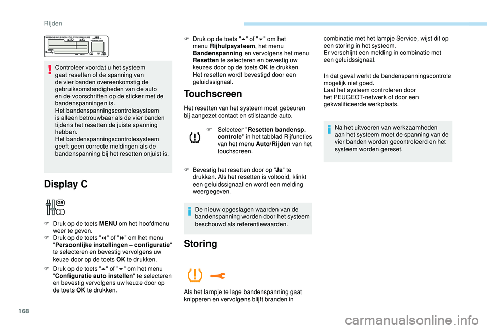 Peugeot 308 2018 Handleiding (in Dutch) 168
Controleer voordat u het systeem
gaat resetten of de spanning van
de vier banden overeenkomstig de
gebruiksomstandigheden van de auto
en de voorschriften op de sticker met de
bandenspanningen Peugeot 308 2018 Handleiding (in Dutch) 168
Controleer voordat u het systeem
gaat resetten of de spanning van
de vier banden overeenkomstig de
gebruiksomstandigheden van de auto
en de voorschriften op de sticker met de
bandenspanningen