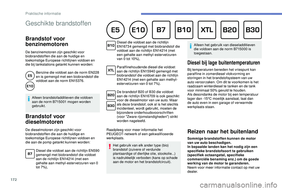 Peugeot 308 2018 Handleiding (in Dutch) 172
Geschikte brandstoffen
Brandstof voor
benzinemotoren
De benzinemotoren zijn geschikt voor
biobrandstoffen die aan de huidige en
toekomstige Europese richtlijnen voldoen en
die bij tankstation Peugeot 308 2018 Handleiding (in Dutch) 172
Geschikte brandstoffen
Brandstof voor
benzinemotoren
De benzinemotoren zijn geschikt voor
biobrandstoffen die aan de huidige en
toekomstige Europese richtlijnen voldoen en
die bij tankstation