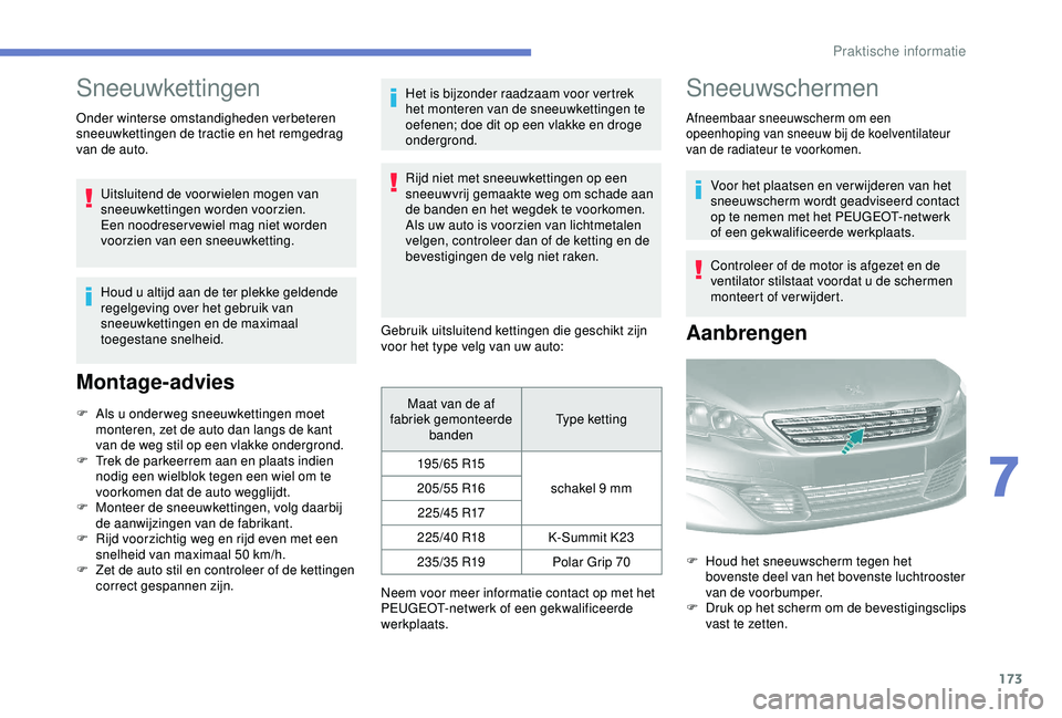 Peugeot 308 2018 Handleiding (in Dutch) 173
Sneeuwkettingen
Onder winterse omstandigheden verbeteren
sneeuwkettingen de tractie en het remgedrag
van de auto.Uitsluitend de voor wielen mogen van
sneeuwkettingen worden voorzien.
Een noodr Peugeot 308 2018 Handleiding (in Dutch) 173
Sneeuwkettingen
Onder winterse omstandigheden verbeteren
sneeuwkettingen de tractie en het remgedrag
van de auto.Uitsluitend de voor wielen mogen van
sneeuwkettingen worden voorzien.
Een noodr