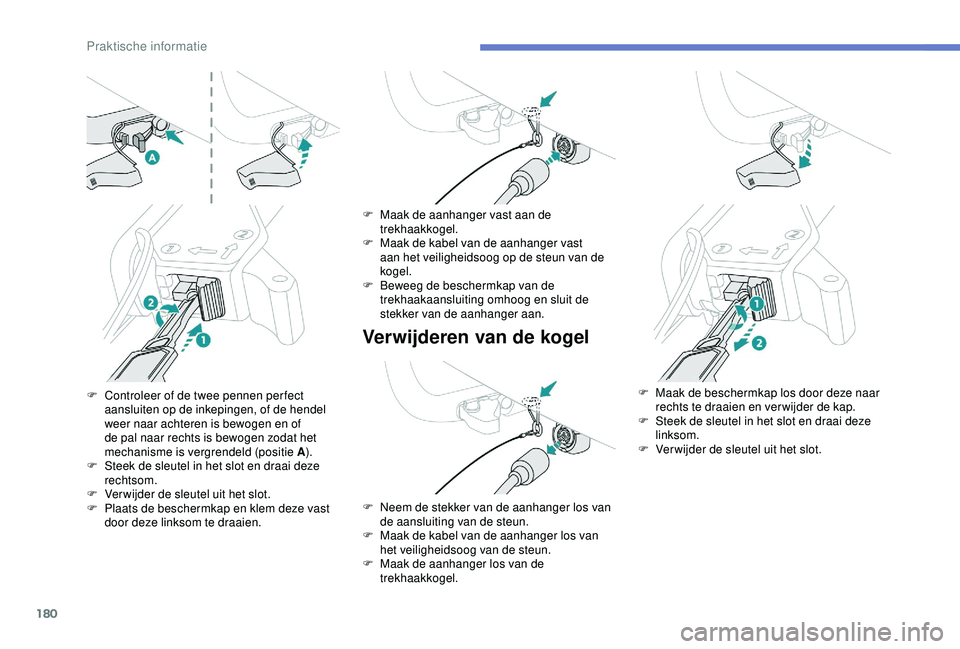 Peugeot 308 2018 Handleiding (in Dutch) 180
Verwijderen van de kogel
F Controleer of de twee pennen per fect aansluiten op de inkepingen, of de hendel
weer naar achteren is bewogen en of
de pal naar rechts is bewogen zodat het
mechanisme Peugeot 308 2018 Handleiding (in Dutch) 180
Verwijderen van de kogel
F Controleer of de twee pennen per fect aansluiten op de inkepingen, of de hendel
weer naar achteren is bewogen en of
de pal naar rechts is bewogen zodat het
mechanisme