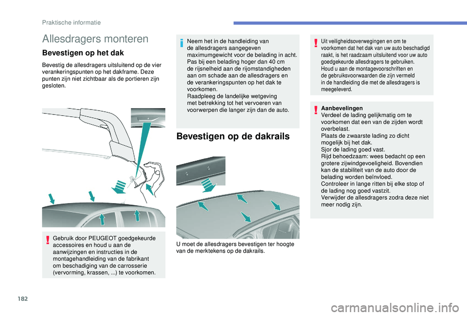 Peugeot 308 2018 Handleiding (in Dutch) 182
Allesdragers monteren
Bevestigen op het dak
Bevestig de allesdragers uitsluitend op de vier
verankeringspunten op het dakframe. Deze
punten zijn niet zichtbaar als de portieren zijn
gesloten.Ge Peugeot 308 2018 Handleiding (in Dutch) 182
Allesdragers monteren
Bevestigen op het dak
Bevestig de allesdragers uitsluitend op de vier
verankeringspunten op het dakframe. Deze
punten zijn niet zichtbaar als de portieren zijn
gesloten.Ge
