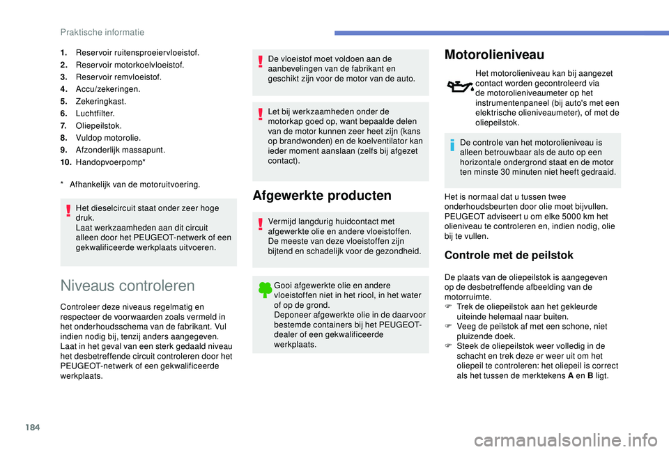 Peugeot 308 2018 Handleiding (in Dutch) 184
1.Reservoir ruitensproeiervloeistof.
2. Reservoir motorkoelvloeistof.
3. Reservoir remvloeistof.
4. Accu/zekeringen.
5. Zekeringkast.
6. Luchtfilter.
7. Oliepeilstok.
8. Vuldop motorolie.
9. Afzon Peugeot 308 2018 Handleiding (in Dutch) 184
1.Reservoir ruitensproeiervloeistof.
2. Reservoir motorkoelvloeistof.
3. Reservoir remvloeistof.
4. Accu/zekeringen.
5. Zekeringkast.
6. Luchtfilter.
7. Oliepeilstok.
8. Vuldop motorolie.
9. Afzon