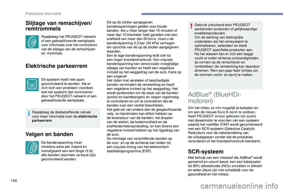 Peugeot 308 2018 Handleiding (in Dutch) 188
Slijtage van remschijven/
remtrommels
Raadpleeg het PEUGEOT-netwerk
of een gekwalificeerde werkplaats
voor informatie over het controleren
van de slijtage van de remschijven
en -trommels.
Elek Peugeot 308 2018 Handleiding (in Dutch) 188
Slijtage van remschijven/
remtrommels
Raadpleeg het PEUGEOT-netwerk
of een gekwalificeerde werkplaats
voor informatie over het controleren
van de slijtage van de remschijven
en -trommels.
Elek