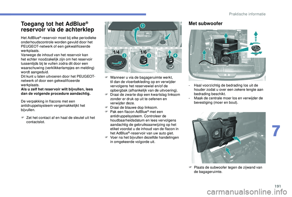 Peugeot 308 2018 Handleiding (in Dutch) 191
Toegang tot het AdBlue®
reservoir via de achterklep
Het AdBlue®-reser voir moet bij elke periodieke
onderhoudscontrole worden gevuld door het
PEUGEOT-netwerk of een gekwalificeerde
werkplaat Peugeot 308 2018 Handleiding (in Dutch) 191
Toegang tot het AdBlue®
reservoir via de achterklep
Het AdBlue®-reser voir moet bij elke periodieke
onderhoudscontrole worden gevuld door het
PEUGEOT-netwerk of een gekwalificeerde
werkplaat
