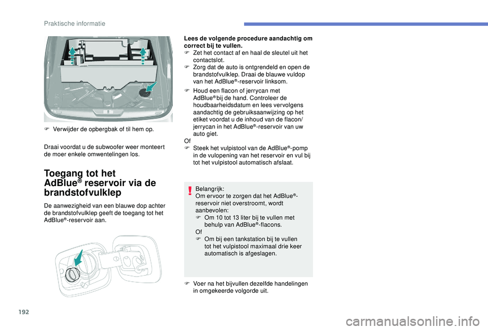 Peugeot 308 2018 Handleiding (in Dutch) 192
Lees de volgende procedure aandachtig om
correct bij te vullen.
F
Z
et het contact af en haal de sleutel uit het
contactslot.
F
Z
org dat de auto is ontgrendeld en open de
brandstofvulklep Peugeot 308 2018 Handleiding (in Dutch) 192
Lees de volgende procedure aandachtig om
correct bij te vullen.
F
Z
et het contact af en haal de sleutel uit het
contactslot.
F
Z
org dat de auto is ontgrendeld en open de
brandstofvulklep